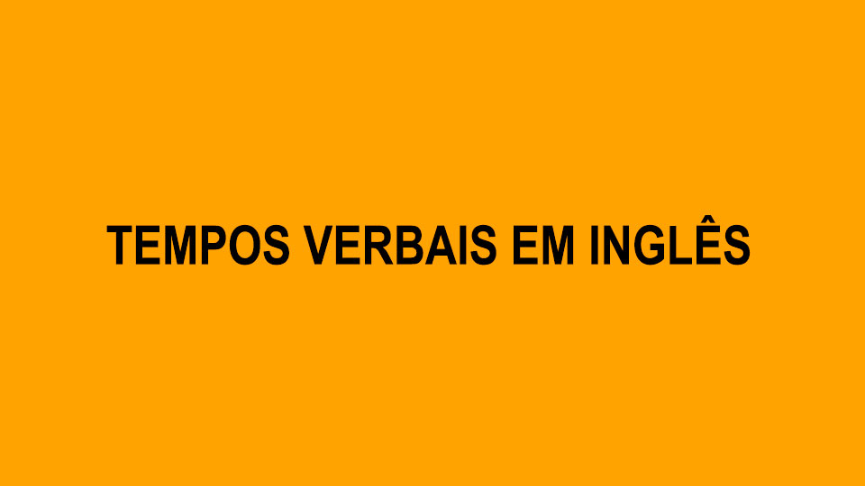 Tempos Verbais em Inglês